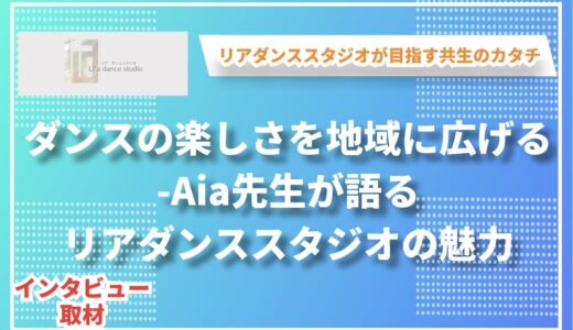 ダンスの楽しさを地域に広げる – Aia先生が語るリアダンススタジオの魅力