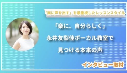 「楽に、自分らしく」永井友梨佳ボーカル教室で見つける本来の声