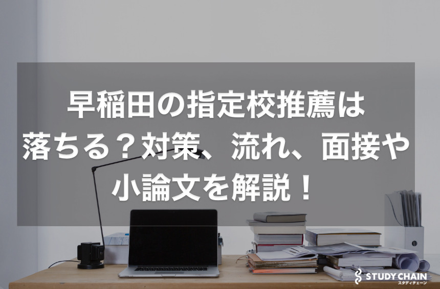 早稲田大学の指定校推薦は落ちる？対策や流れや面接や小論文を解説！