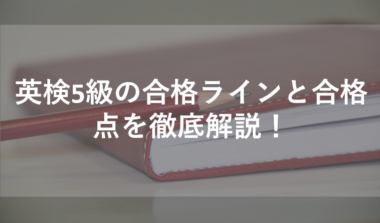 英検5級の合格ラインと合格点を徹底解説！