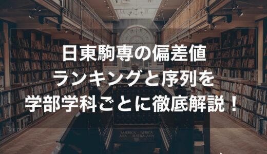 日東駒専の偏差値ランキングと序列を学部学科ごとに徹底解説！