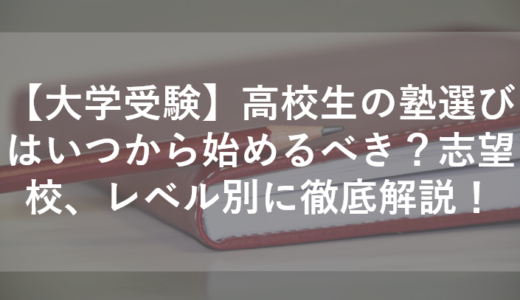 【大学受験】高校生の塾選びはいつから始めるべき？志望校、レベル別に徹底解説！