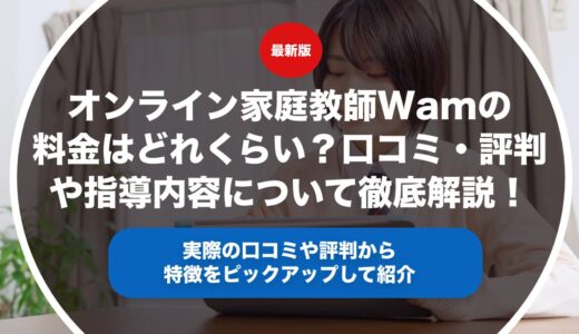 オンライン家庭教師Wamの料金はどれくらい？口コミ・評判や指導内容について徹底解説！