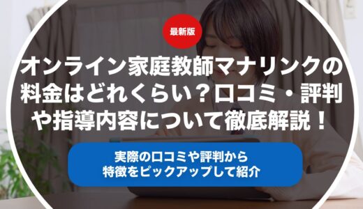 オンライン家庭教師マナリンクの料金はどれくらい？口コミ・評判や指導内容について徹底解説！