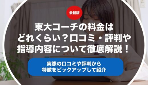 東大コーチの料金はどれくらい？口コミ・評判や指導内容について徹底解説！