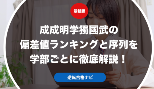 成成明学獨國武の偏差値ランキングと序列を学部ごとに徹底解説！